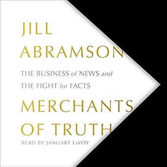 merchants of truth the business of news and the fight for facts 1st edition jill abramson ,january lavoy
