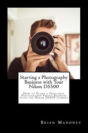 starting a photography business with your nikon d5500 how to start a freelance photography photo business