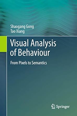 visual analysis of behaviour from pixels to semantics 1st edition shaogang gong ,tao xiang 0857296698,