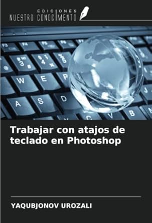 trabajar con atajos de teclado en photoshop 1st edition yaqubjonov urozali 6205099799, 978-6205099797
