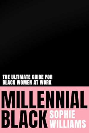 millennial black 2021s motivational authentic practical guide to success for black women at work 1st edition