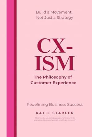 cx ism the philosophy of customer experience build a movement not just a strategy 1st edition katie louise