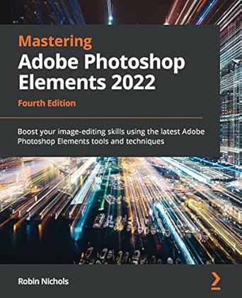 mastering adobe photoshop elements 2022 boost your image editing skills using the latest adobe photoshop