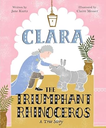 clara the triumphant rhinoceros a true story 1st edition jane kurtz ,claire messer 1481467034, 978-1481467032