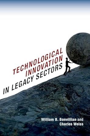 technological innovation in legacy sectors 1st edition william b bonvillian ,charles weiss 0199374511,