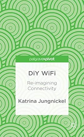 diy wifi re imagining connectivity 1st edition k jungnickel 1137312521, 978-1137312525