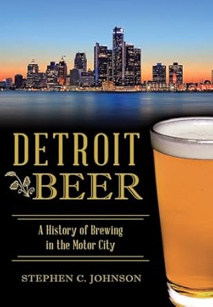 detroit beer a history of brewing in the motor city 1st edition stephen c johnson 1467119725, 978-1467119726