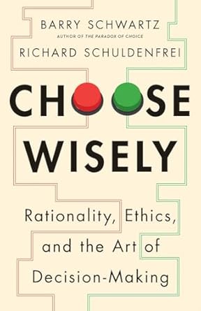 choose wisely rationality ethics and the art of decision making 1st edition barry schwartz ,richard