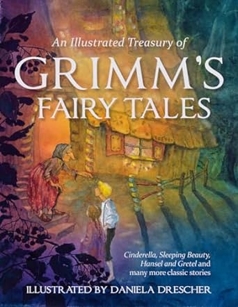 an illustrated treasury of grimms fairy tales cinderella sleeping beauty hansel and gretel and many more