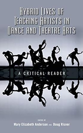 hybrid lives of teaching artists in dance and theatre arts a critical reader 1st edition mary elizabeth