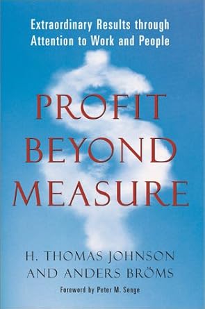profit beyond measure extraordinary results through attention to work and people 1st edition h thomas johnson