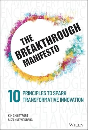 the breakthrough manifesto ten principles to spark transformative innovation 1st edition kim christfort
