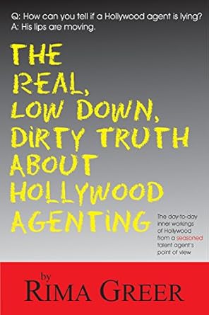 real low down dirty truth about hollywood agenting the day to day inner workings of hollywood from a seasoned