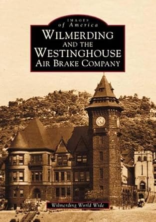 wilmerding and the westinghouse air brake company 1st edition wilmerding world wide 0738510785, 978-0738510781