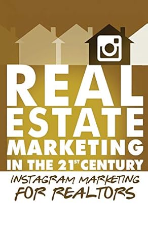 instagram marketing for realtors real estate marketing in the 21st century vol 4 1st edition michael smythe