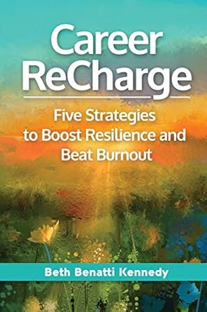 career recharge five strategies to boost resilience and beat burnout 1st edition beth benatti kennedy