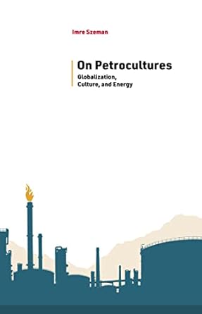 on petrocultures globalization culture and energy 1st edition imre szeman 1946684872, 978-1946684875