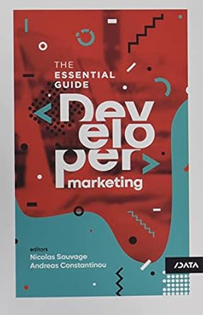 developer marketing the essential guide 1st edition slashdata ,nicolas sauvage ,andreas constantinou