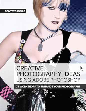 creative photography ideas using adobe photoshop 75 workshops to enhance your photographs 1st edition tony