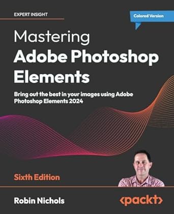 mastering adobe photoshop elements bring out the best in your images using adobe photoshop elements 2024 1st