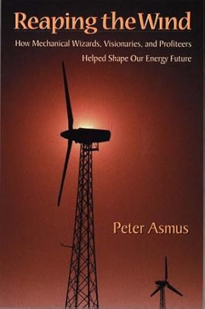 reaping the wind how mechanical wizards visionaries and profiteers helped shape our energy future 1st edition
