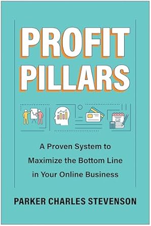 profit pillars a proven system to maximize the bottom line in your online business 1st edition parker charles