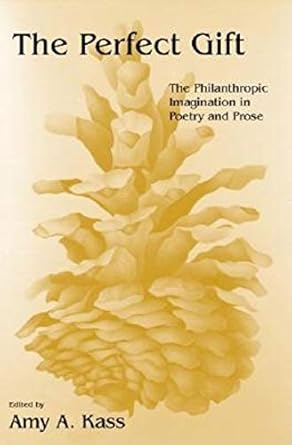 the perfect gift the philanthropic imagination in poetry and prose 1st edition amy a kass 0253341310,