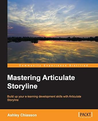 mastering articulate storyline 1st edition ashley chiasson 1783550910, 978-1783550913