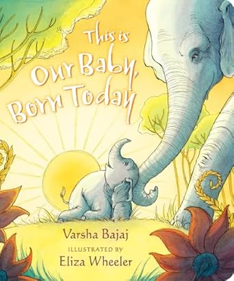 this is our baby born today 1st edition varsha bajaj ,eliza wheeler 1984814133, 978-1984814135
