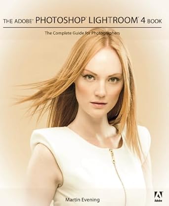 the adobe photoshop lightroom 4 book the complete guide for photographers 1st edition martin evening