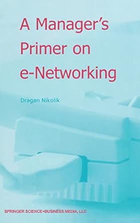 a managers primer on e networking an introduction to enterprise networking in e business acid environment 1st