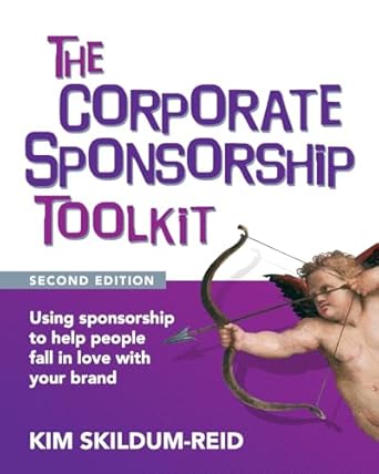 the corporate sponsorship toolkit   using sponsorship to help people fall in love with your brand 1st edition