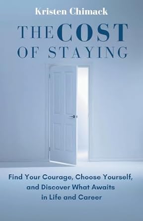 the cost of staying find your courage choose yourself and discover what awaits in life and career 1st edition