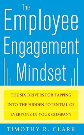 the employee engagement mindset the six drivers for tapping into the hidden potential of everyone in your