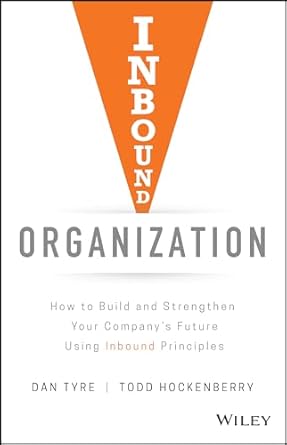 inbound organization how to build and strengthen your companys future using inbound principles 1st edition