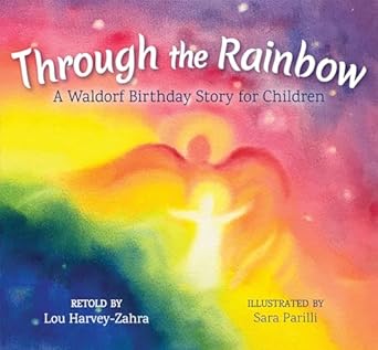 through the rainbow a waldorf birthday story for children 1st edition lou harvey zahra ,sara parrilli