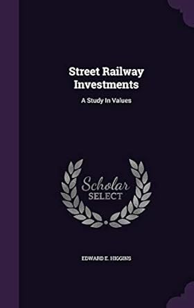 street railway investments a study in values 1st edition edward e higgins 1346929483, 978-1346929484