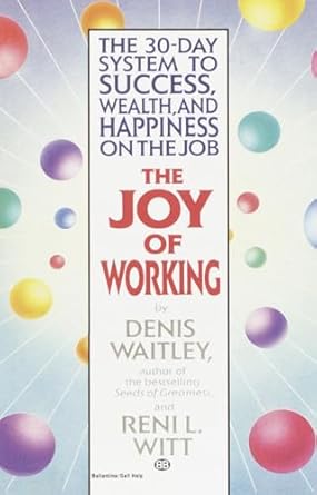 the joy of working the 30 day system to success wealth and happiness on the job 1st edition denis waitley
