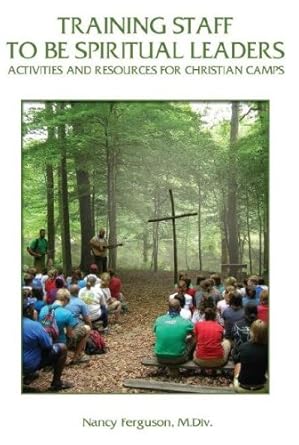 training staff to be spiritual leaders activities and resources for christian camps 1st edition nancy