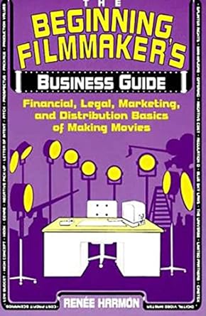the beginning filmmakers business guide financial legal marketing and distribution basics of making movies
