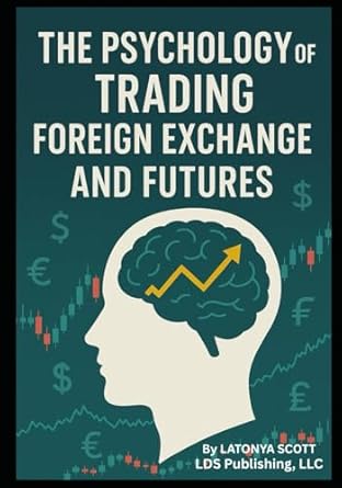the psychology of trading foreign exchange and futures 1st edition latonya scott 0982337744, 978-0982337745