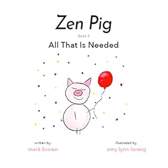 zen pig all that is needed 1st edition mark brown ,amy lynn larwig 194947478x, 978-1949474787