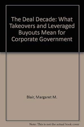 the deal decade what takeovers and leveraged buyouts mean for corporate governance 1st edition margaret m