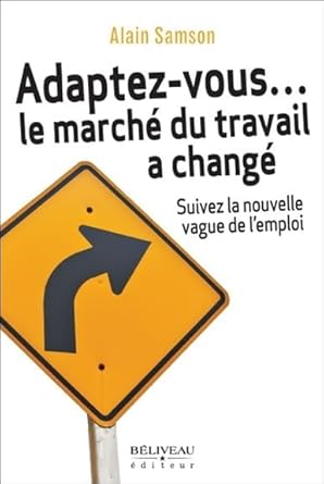 adaptez vous le marche du travail a change suivez la nouvelle vague de lemploi 1st edition alain samson