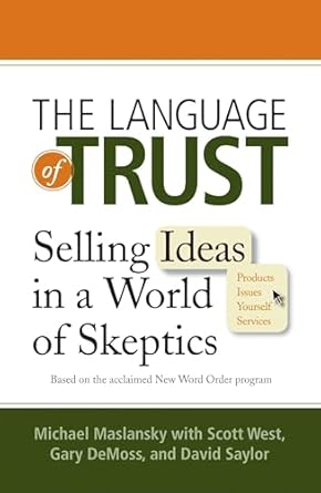 the language of trust selling ideas in a world of skeptics 1st edition michael maslansky ,scott west ,gary