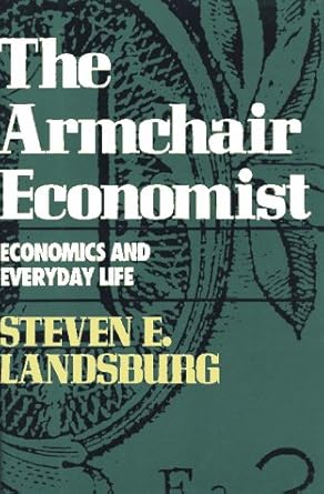 the armchair economist economics and everyday life 1st edition steven e landsburg 0029177758, 978-0029177754