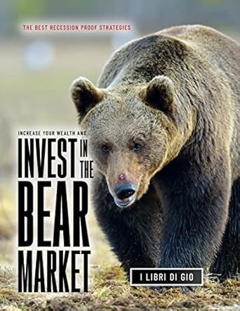 increase your wealth and invest in the bear market the best recession proof strategies 1st edition i libri di