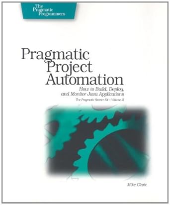 pragmatic project automation how to build deploy and monitor java apps 1st edition mike clark 0974514039,