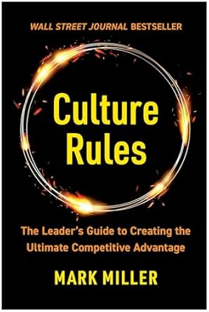 culture rules the leaders guide to creating the ultimate competitive advantage 1st edition mark miller