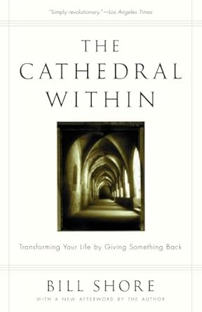 the cathedral within transforming your life by giving something back 1st edition bill shore 0375758291,